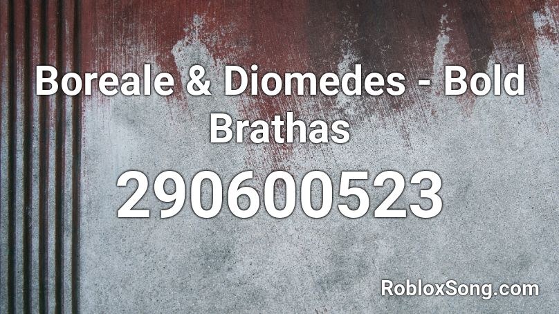 Boreale & Diomedes - Bold Brathas Roblox ID