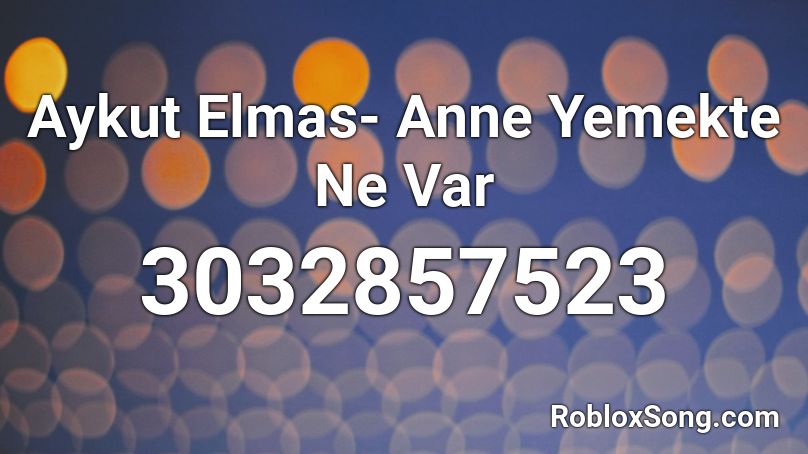 Aykut Elmas- Anne Yemekte Ne Var Roblox ID