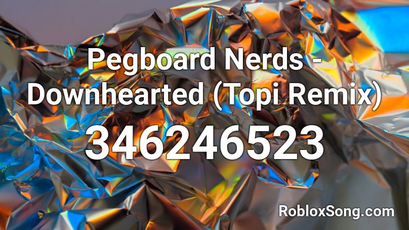Pegboard Nerds - Downhearted (Topi Remix) Roblox ID