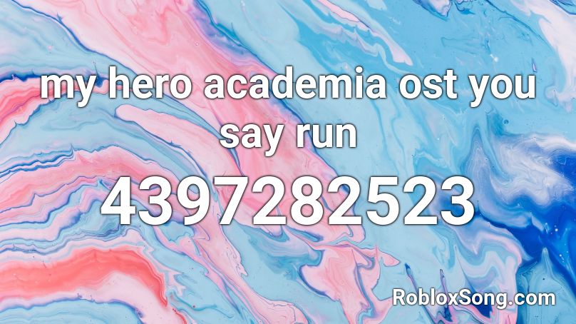 My Hero Academia Ost You Say Run Roblox Id Roblox Music Codes - you say run roblox id