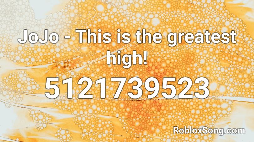 JoJo - This is the greatest high! Roblox ID - Roblox music codes