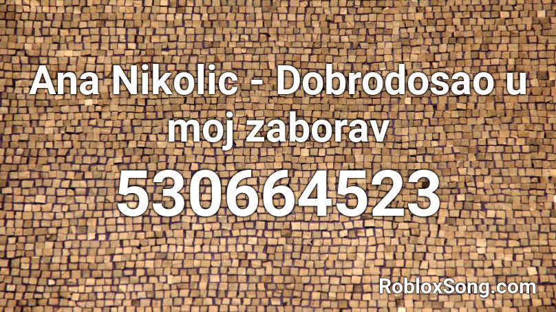 Ana Nikolic - Dobrodosao u moj zaborav Roblox ID