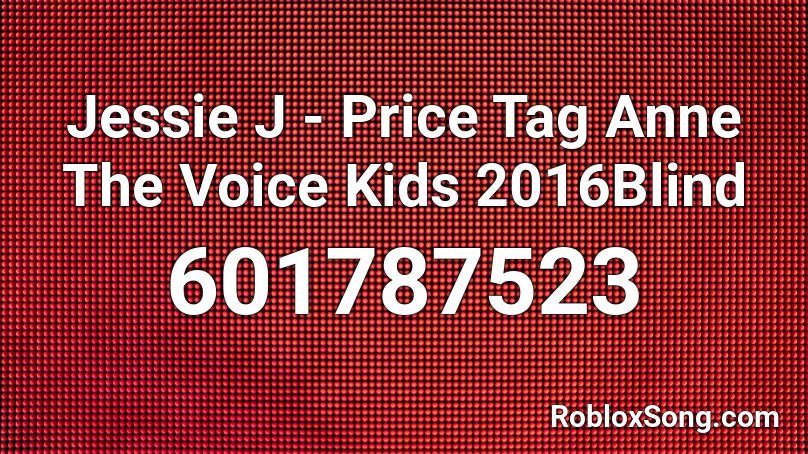 Jessie J - Price Tag Anne The Voice Kids 2016Blind Roblox ID