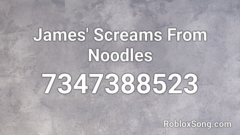 James' Screams From Noodles Roblox ID