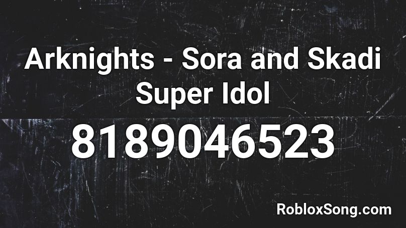 Arknights - Sora and Skadi Super Idol Roblox ID