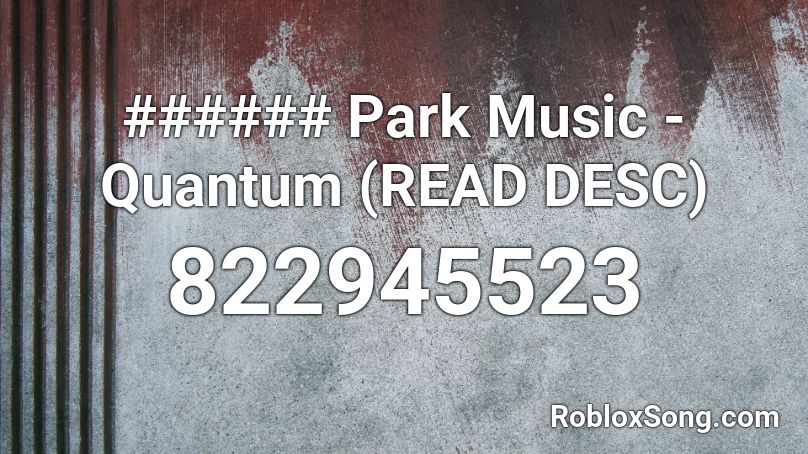 ###### Park Music - Quantum (READ DESC) Roblox ID