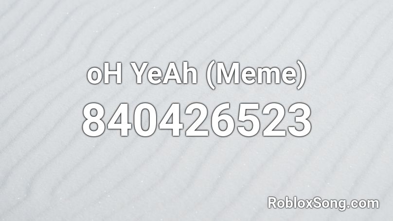 oH YeAh (Meme) Roblox ID