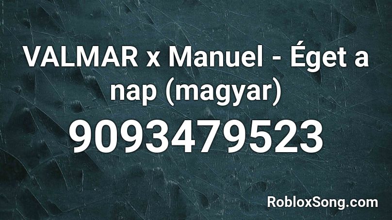 VALMAR x Manuel - Éget a nap (magyar) Roblox ID