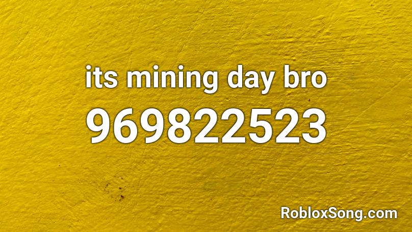 its mining day bro Roblox ID