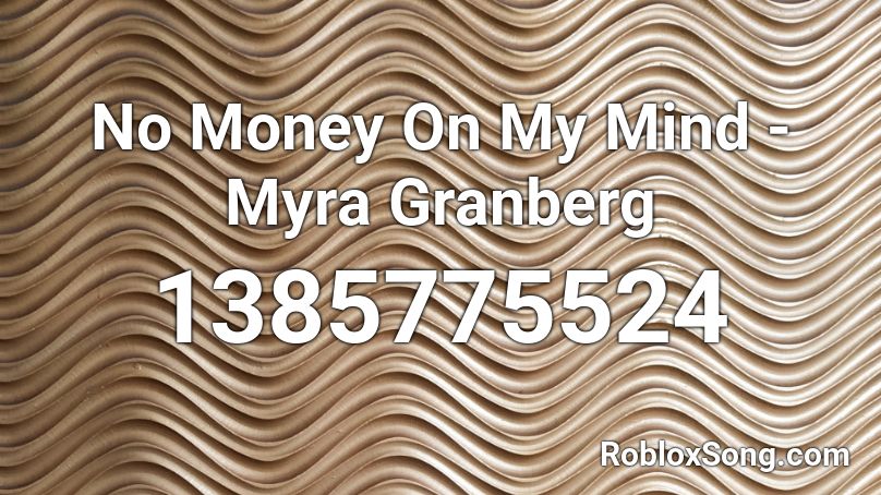 No Money On My Mind Myra Granberg Roblox Id Roblox Music Codes - roblox song id in my mind