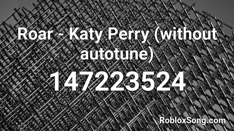 Roar - Katy Perry (without autotune) Roblox ID