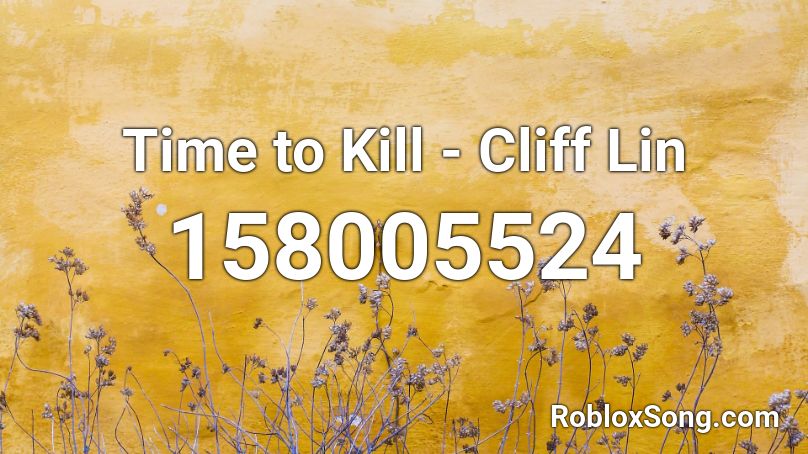Time to Kill - Cliff Lin Roblox ID