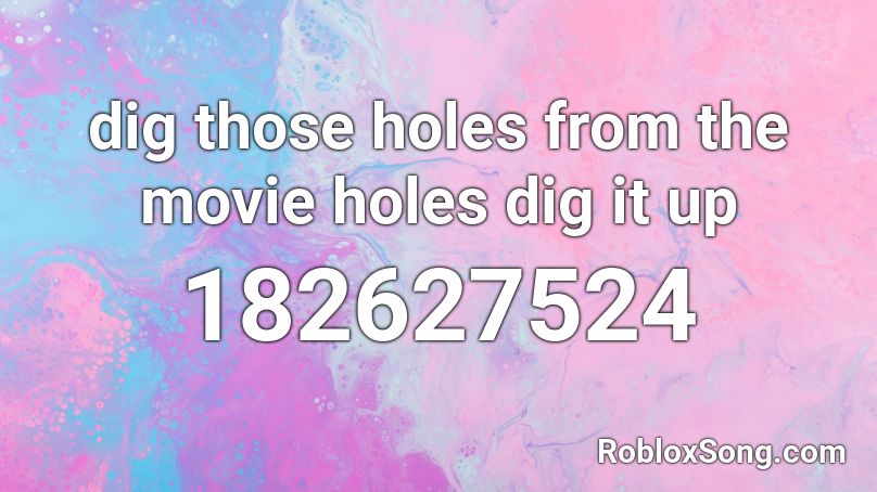 dig those holes from the movie holes dig it up Roblox ID