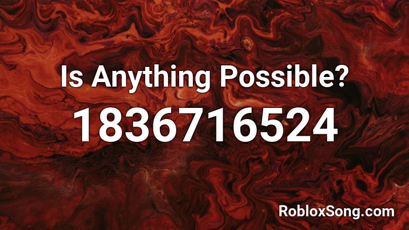 Is Anything Possible? Roblox ID