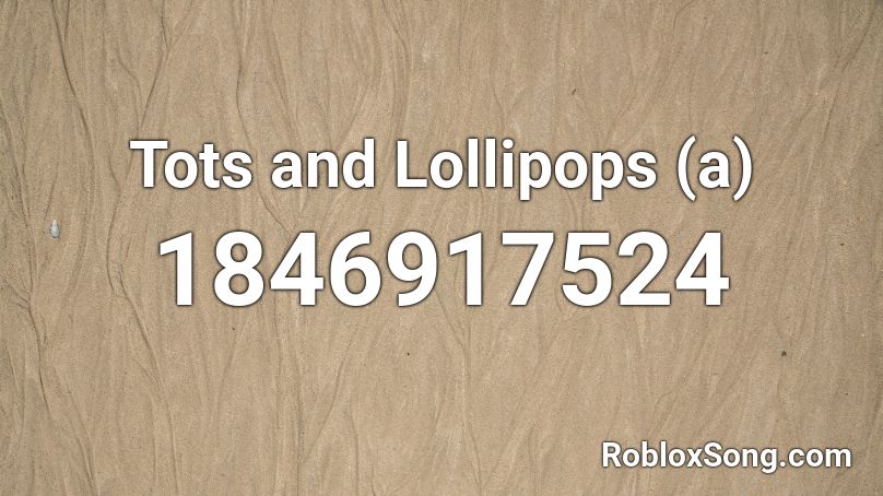 Tots and Lollipops (a) Roblox ID