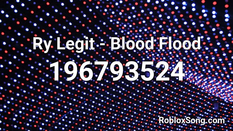 Ry Legit - Blood Flood Roblox ID
