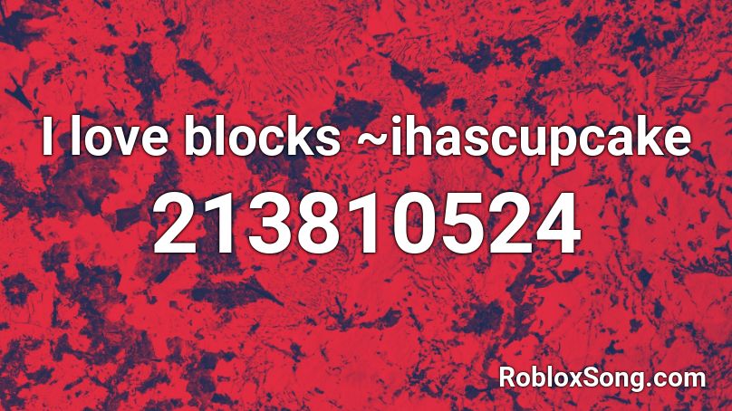 I love blocks ~ihascupcake Roblox ID
