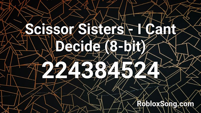 Scissor Sisters - I Cant Decide (8-bit) Roblox ID