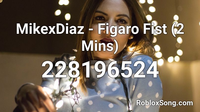 MikexDiaz - Figaro Fist (2 Mins) Roblox ID
