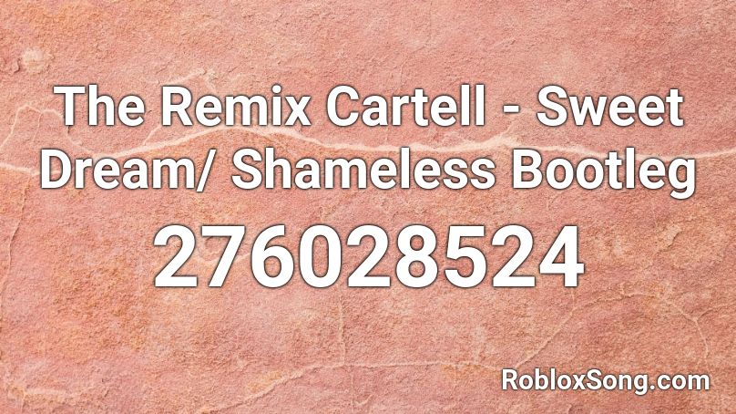 The Remix Cartell - Sweet Dream/ Shameless Bootleg Roblox ID