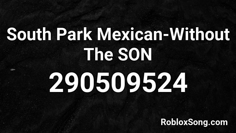 South Park Mexican-Without The SON Roblox ID