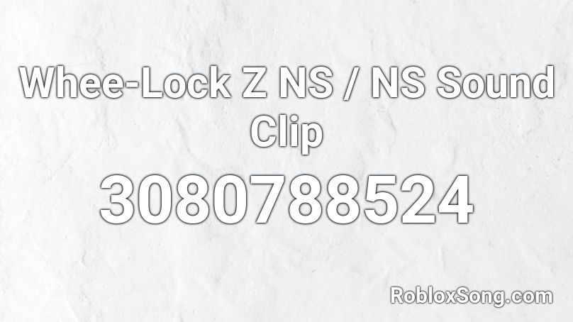 Whee-Lock Z NS / NS Sound Clip Roblox ID