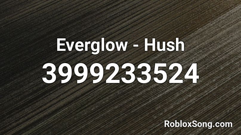 Everglow Hush Roblox Id Roblox Music Codes - roblox hush song id