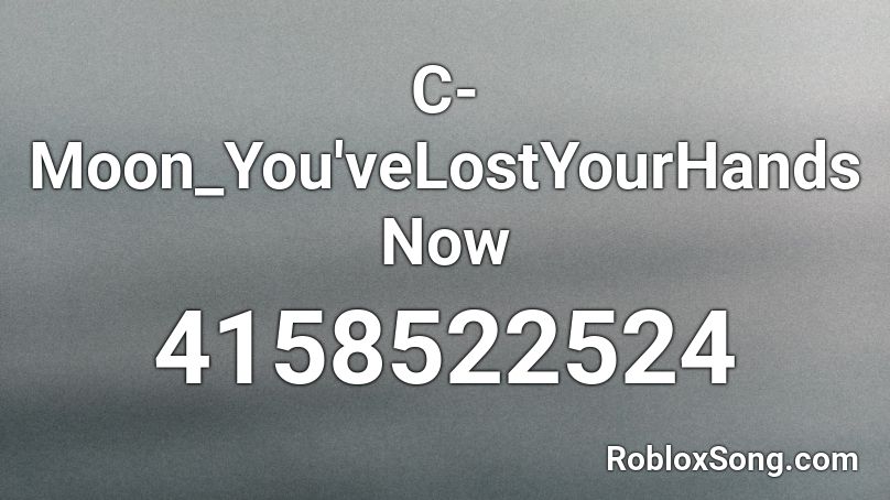 C-Moon_You'veLostYourHandsNow Roblox ID