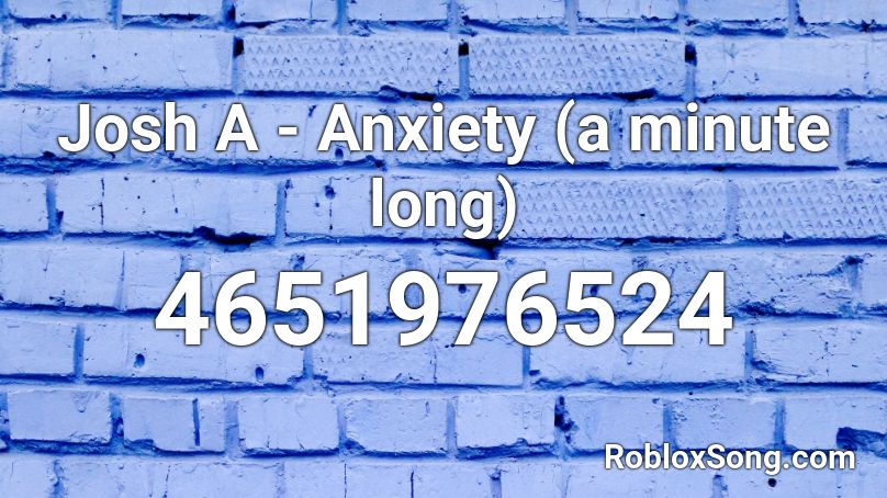 Josh A - Anxiety (a minute long) Roblox ID