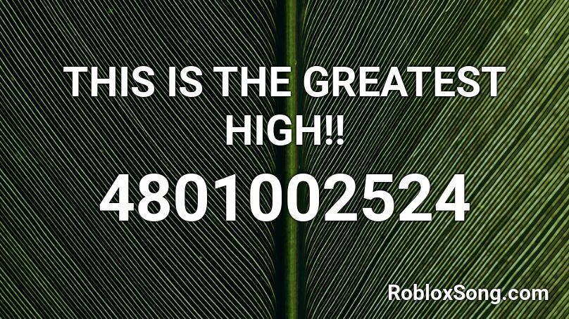 This Is The Greatest High Roblox Id Roblox Music Codes - the greatest man roblox id