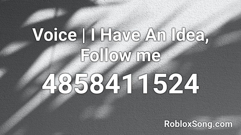 Voice | I Have An Idea, Follow me Roblox ID