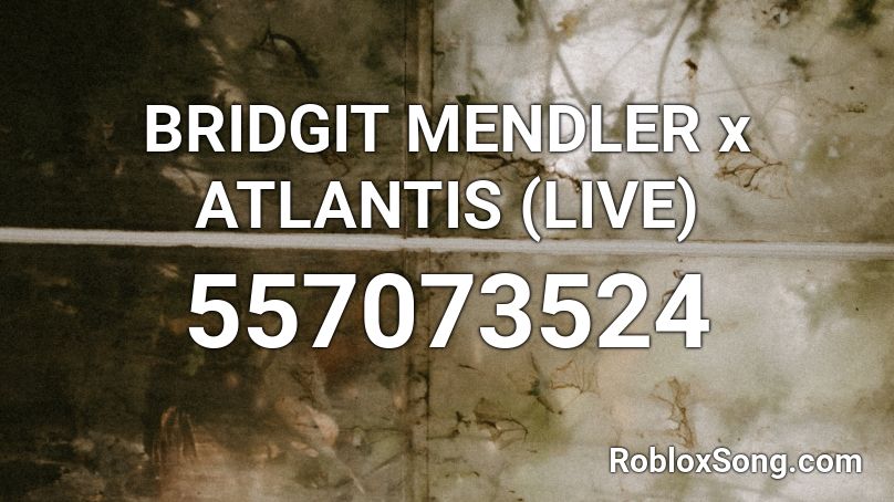 BRIDGIT MENDLER x ATLANTIS (LIVE) Roblox ID