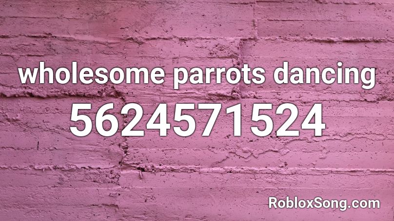Wholesome Parrots Dancing Roblox Id Roblox Music Codes - dancing parrots roblox id