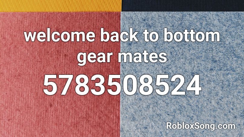 welcome back to bottom gear mates Roblox ID