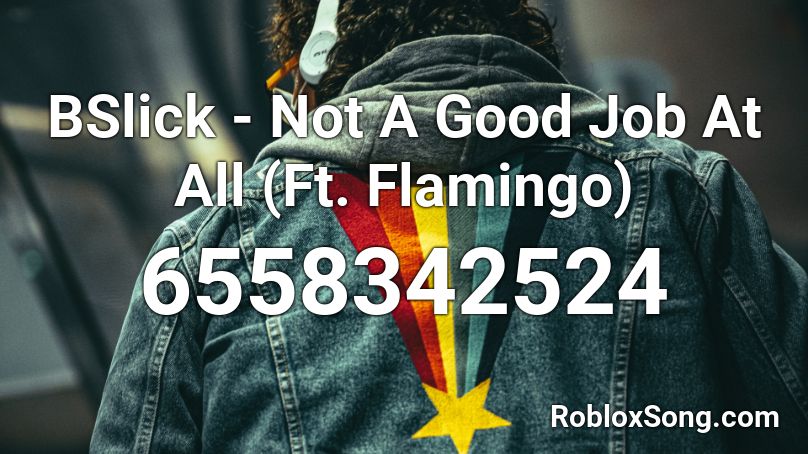 BSlick - Not A Good Job At All (Ft. Flamingo) Roblox ID