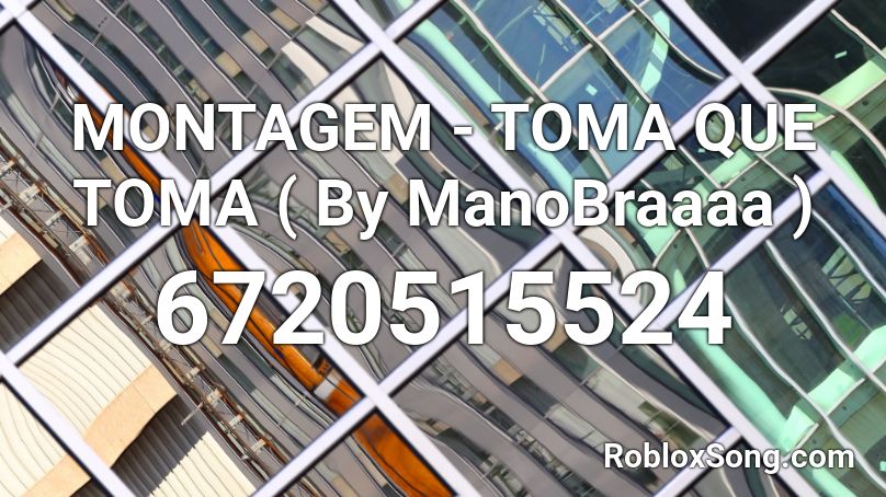 MONTAGEM - TOMA QUE TOMA ( By ManoBraaaa ) Roblox ID
