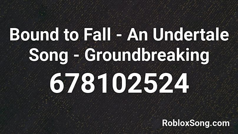 Bound to Fall - An Undertale Song - Groundbreaking Roblox ID