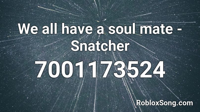 We all have a soul mate - Snatcher Roblox ID