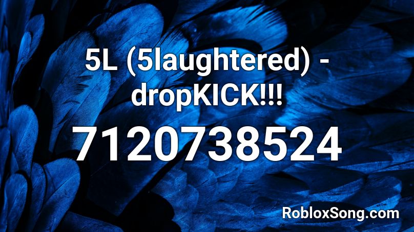 5L (5laughtered) - dropKICK!!! Roblox ID