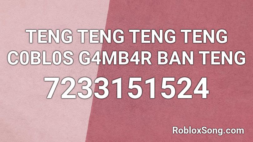 TENG TENG TENG TENG C0BL0S G4MB4R BAN TENG Roblox ID