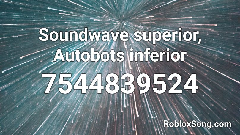 Soundwave superior, Autobots inferior Roblox ID