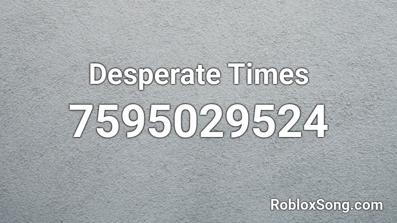 Desperate Times Roblox ID