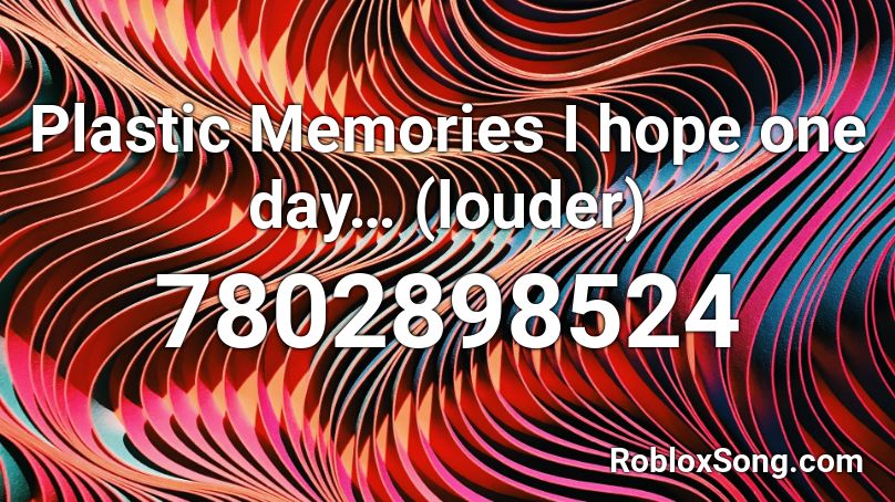 Plastic Memories I hope one day… (louder) Roblox ID