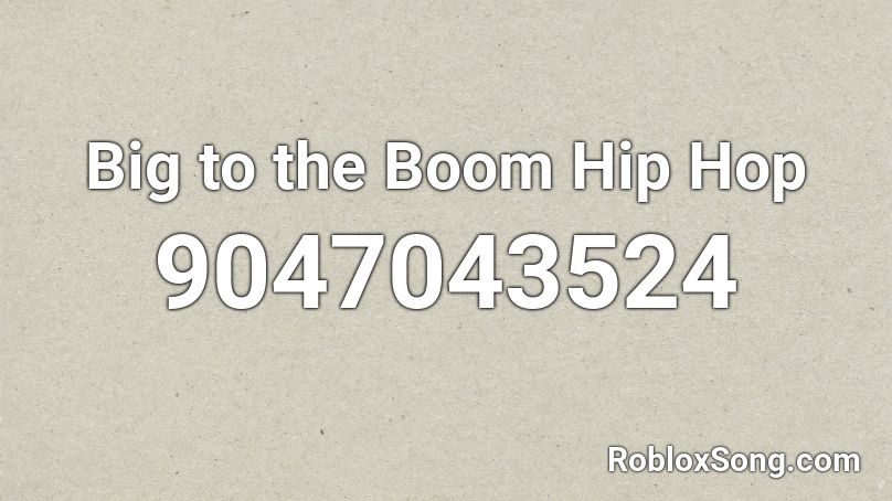 Big to the Boom Hip Hop Roblox ID