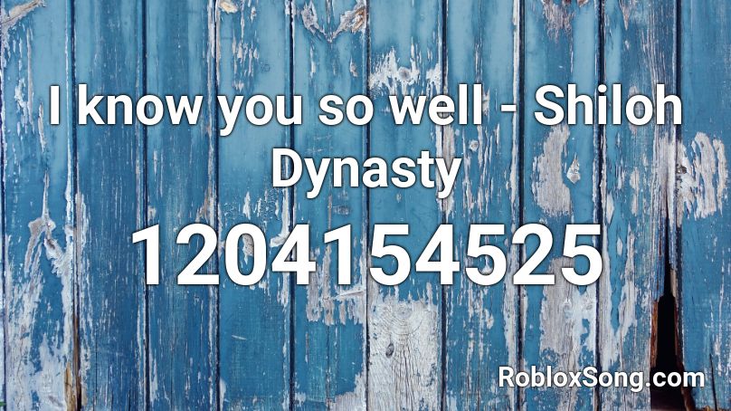 I know you so well - Shiloh Dynasty Roblox ID