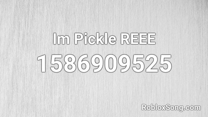 Im Pickle REEE Roblox ID
