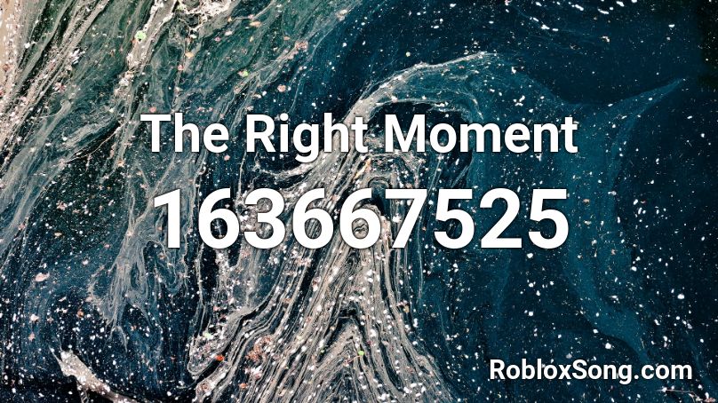 The Right Moment Roblox ID
