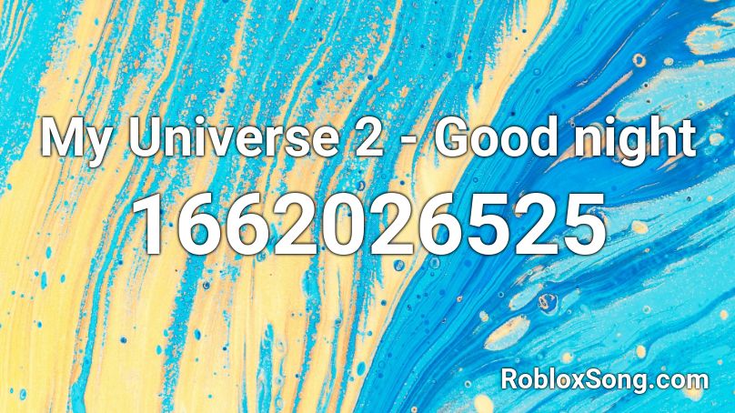 My Universe 2 - Good night Roblox ID