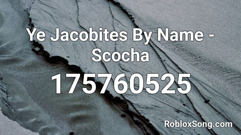 Ye Jacobites By Name - Scocha Roblox ID
