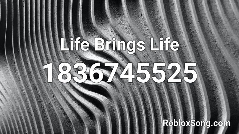 Life Brings Life Roblox ID